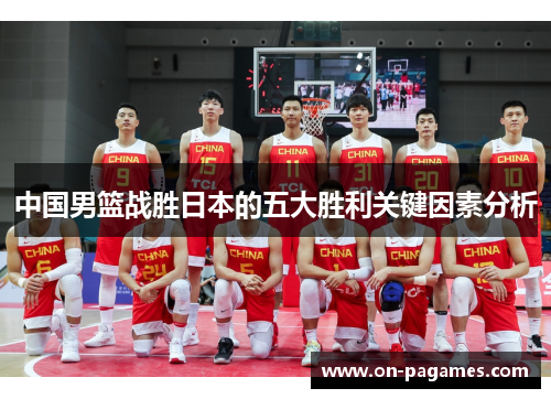 中国男篮战胜日本的五大胜利关键因素分析 中国男篮战胜日本的五大胜利关键因素分析