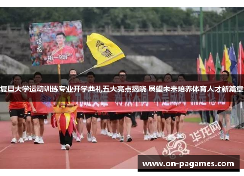 复旦大学运动训练专业开学典礼五大亮点揭晓 展望未来培养体育人才新篇章 复旦大学运动训练专业开学典礼五大亮点揭晓 展望未来培养体育人才新篇章
