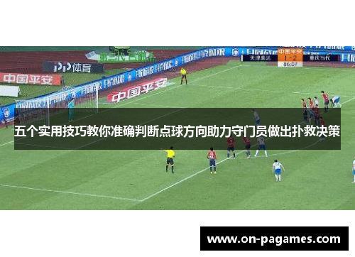 五个实用技巧教你准确判断点球方向助力守门员做出扑救决策