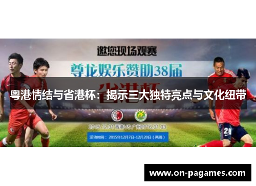 粤港情结与省港杯:揭示三大独特亮点与文化纽带 粤港情结与省港杯:揭示三大独特亮点与文化纽带