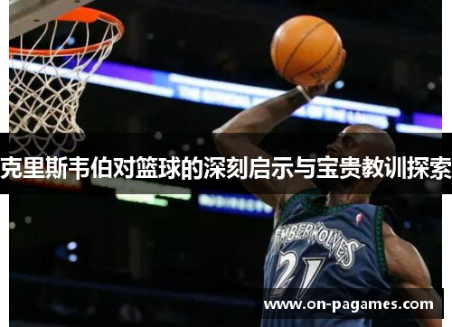 克里斯韦伯对篮球的深刻启示与宝贵教训探索 克里斯韦伯对篮球的深刻启示与宝贵教训探索
