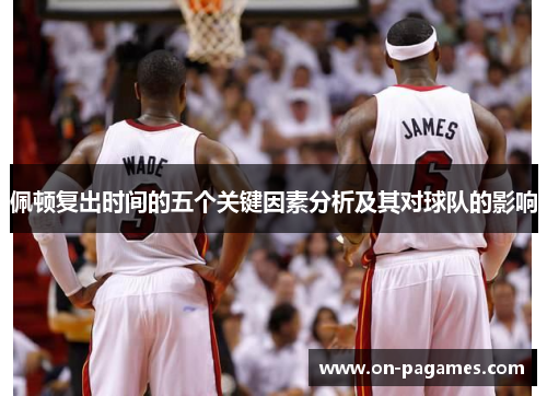 佩顿复出时间的五个关键因素分析及其对球队的影响 佩顿复出时间的五个关键因素分析及其对球队的影响