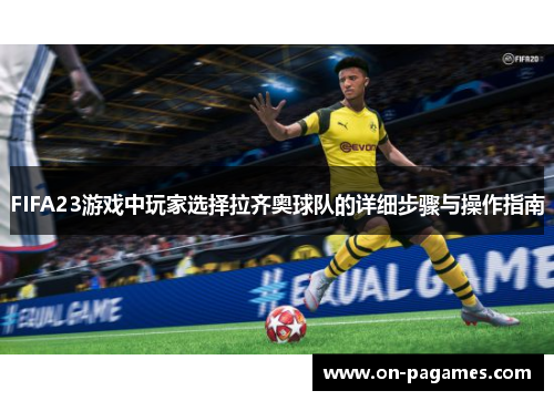 FIFA23游戏中玩家选择拉齐奥球队的详细步骤与操作指南 FIFA23游戏中玩家选择拉齐奥球队的详细步骤与操作指南