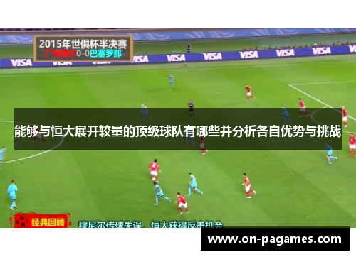 能够与恒大展开较量的顶级球队有哪些并分析各自优势与挑战 能够与恒大展开较量的顶级球队有哪些并分析各自优势与挑战