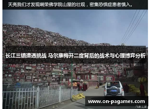 长江三镇遭遇挑战 马尔康梅开二度背后的战术与心理博弈分析 长江三镇遭遇挑战 马尔康梅开二度背后的战术与心理博弈分析