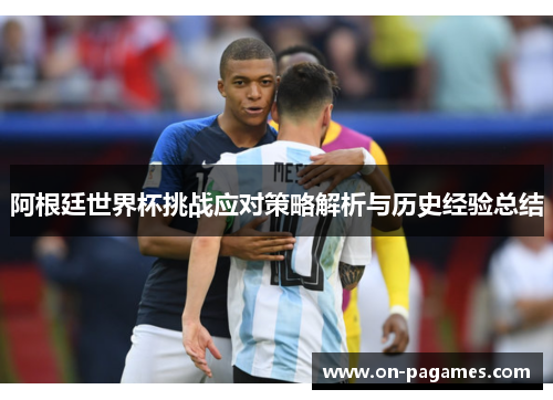 阿根廷世界杯挑战应对策略解析与历史经验总结 阿根廷世界杯挑战应对策略解析与历史经验总结