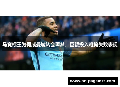 马竞标王为何成曼城转会噩梦，巨额投入难掩失败表现
