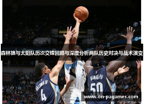 森林狼与太阳队历次交锋回顾与深度分析两队历史对决与战术演变 森林狼与太阳队历次交锋回顾与深度分析两队历史对决与战术演变