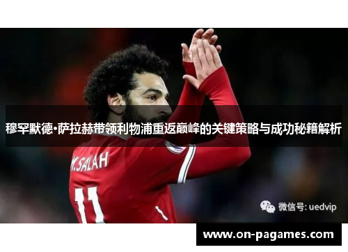 穆罕默德·萨拉赫带领利物浦重返巅峰的关键策略与成功秘籍解析
