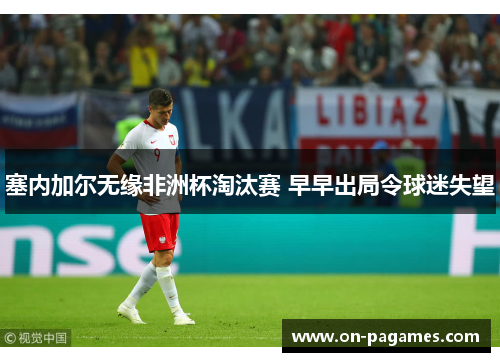 塞内加尔无缘非洲杯淘汰赛 早早出局令球迷失望